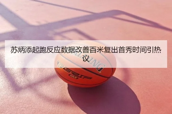 苏炳添起跑反应数据改善百米复出首秀时间引热议