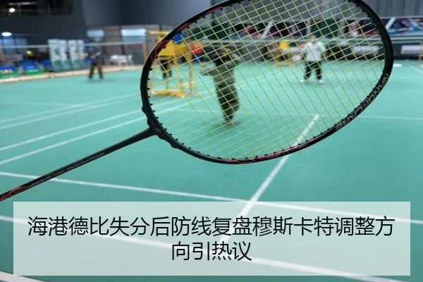 海港德比失分后防线复盘穆斯卡特调整方向引热议